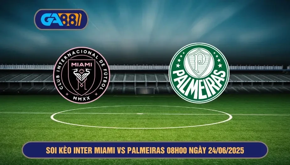 GA88 Soi kèo Inter Miami vs Palmeiras 08h00 ngày 24/06/2025 - FIFA Club World Cup