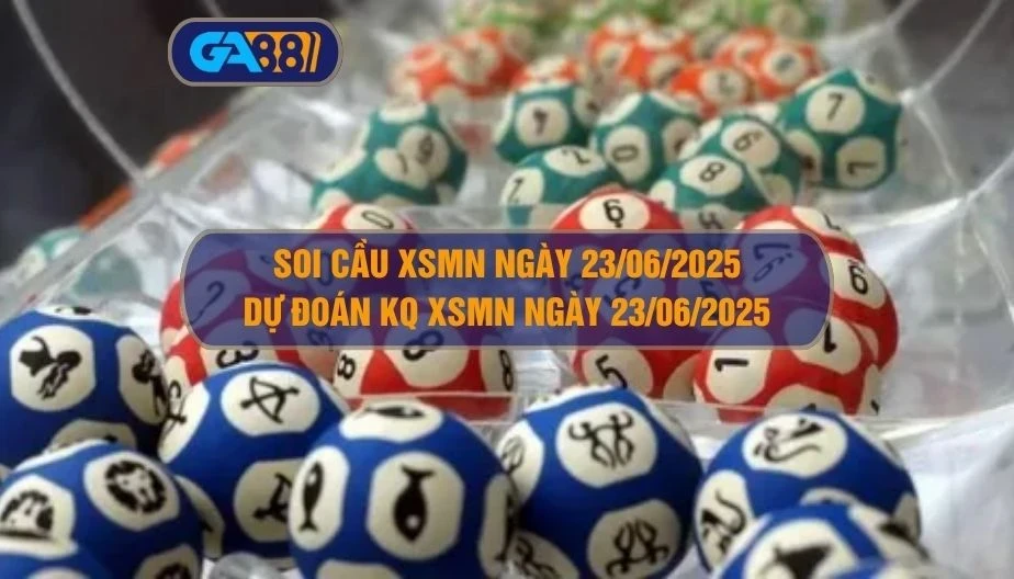 GA88 Soi cầu XSMN ngày 23/06/2025 - Dự đoán KQ XSMN 23/06/2025