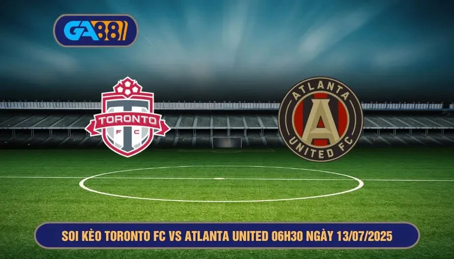 GA88 Soi kèo Toronto FC vs Atlanta United 06h30 ngày 13/07/2025 - MLS
