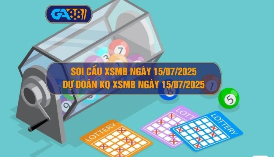 GA88 Soi cầu XSMB ngày 15/07/2025 - Dự đoán KQ XSMB 15/07/2025