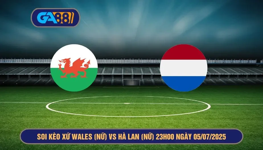 GA88 Soi kèo Xứ Wales (Nữ) vs Hà Lan (Nữ) 23h00 ngày 05/07/2025 - EURO Nữ 2025