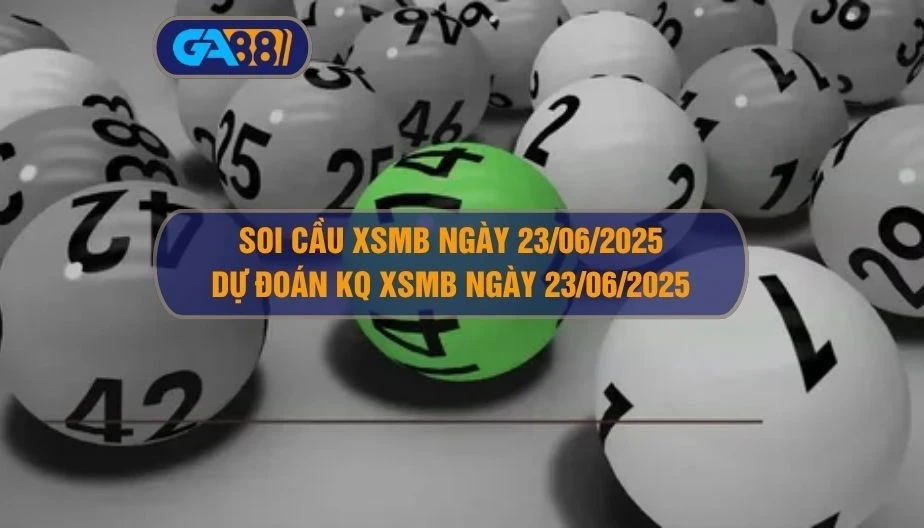 GA88 Soi cầu XSMB ngày 23/06/2025 - Dự đoán KQ XSMB 23/06/2025