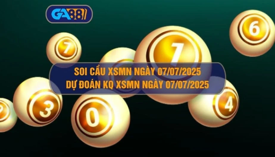 GA88 Soi cầu XSMN ngày 07/07/2025 - Dự đoán KQ XSMN 07/07/2025