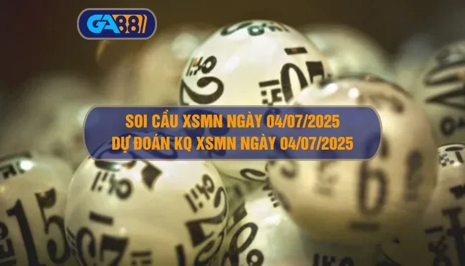 GA88 Soi cầu XSMN ngày 04/07/2025 - Dự đoán KQ XSMN 04/07/2025