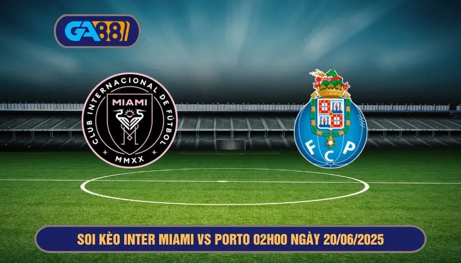 GA88 Soi kèo Inter Miami vs Porto 02h00 ngày 20/06/2025 - FIFA Club World Cup