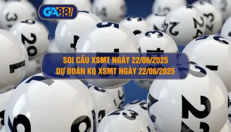 GA88 Soi cầu XSMT ngày 22/06/2025 - Dự đoán KQ XSMT 22/06/2025