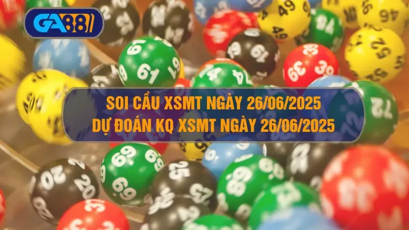 GA88 Soi cầu XSMT ngày 26/06/2025 - Dự đoán KQ XSMT 26/06/2025