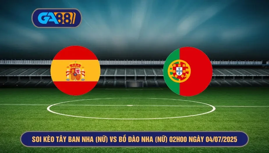 GA88 Soi kèo Tây Ban Nha (Nữ) vs Bồ Đào Nha (Nữ) 02h00 ngày 04/07/2025 EURO Nữ 2025