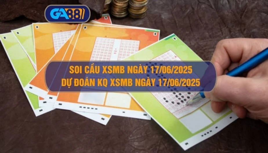 GA88 Soi cầu XSMB ngày 17/06/2025 - Dự đoán KQ XSMB 17/06/2025
