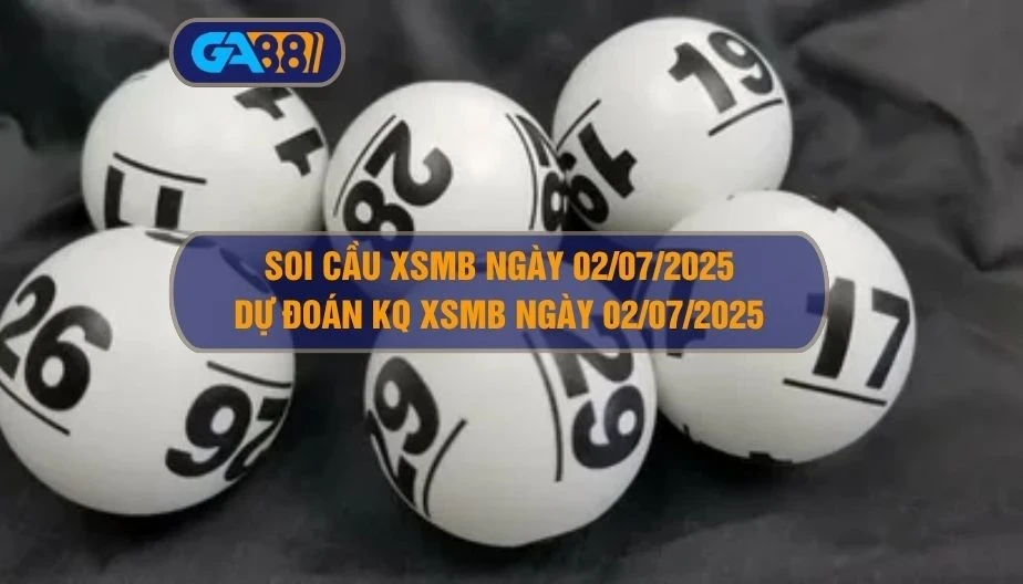 GA88 Soi cầu XSMB ngày 02/07/2025 - Dự đoán KQ XSMB 02/07/2025