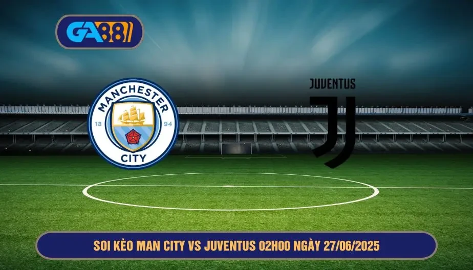 GA88 Soi kèo Man City vs Juventus 02h00 ngày 27/06/2025 - FIFA Club World Cup