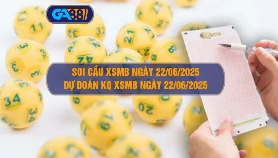 GA88 Soi cầu XSMB ngày 22/06/2025 - Dự đoán KQ XSMB 22/06/2025
