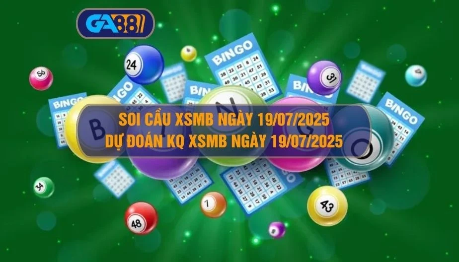GA88 Soi cầu XSMB ngày 19/07/2025 - Dự đoán KQ XSMB 19/07/2025