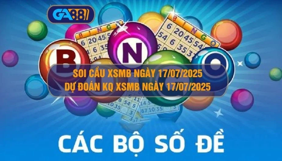 GA88 Soi cầu XSMB ngày 17/07/2025 - Dự đoán KQ XSMB 17/07/2025