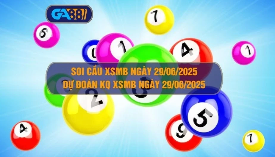 GA88 Soi cầu XSMB ngày 29/06/2025 - Dự đoán KQ XSMB 29/06/2025