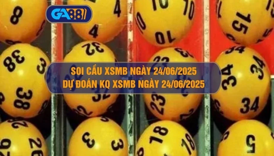 GA88 Soi cầu XSMB ngày 24/06/2025 - Dự đoán KQ XSMB 24/06/2025