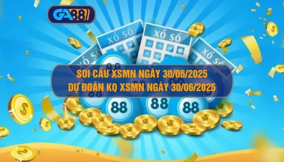 GA88 Soi cầu XSMN ngày 30/06/2025 - Dự đoán KQ XSMN 30/06/2025