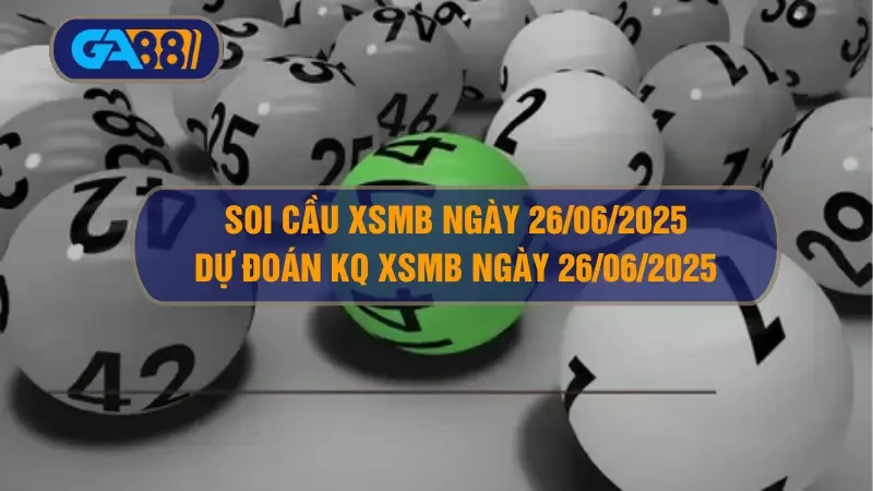 GA88 Soi cầu XSMB ngày 26/06/2025 - Dự đoán KQ XSMB 26/06/2025