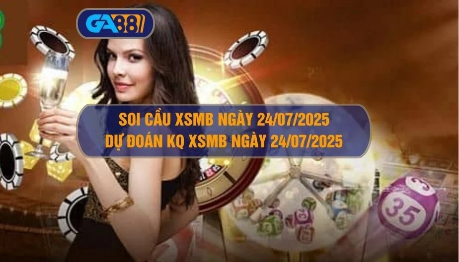 GA88 Soi cầu XSMB ngày 24/07/2025 - Dự đoán KQ XSMB 24/07/2025