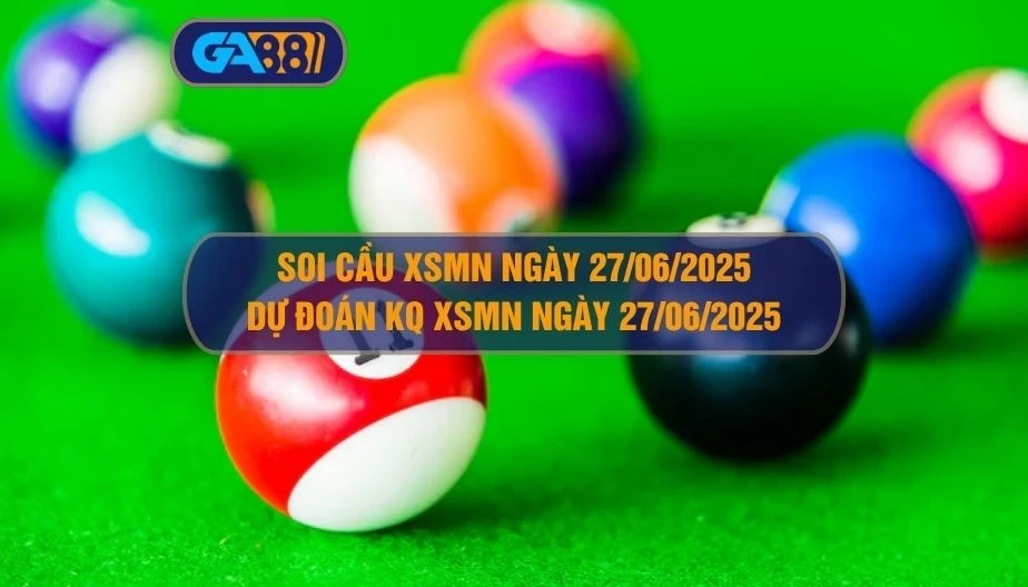 GA88 Soi cầu XSMN ngày 27/06/2025 - Dự đoán KQ XSMN 27/06/2025