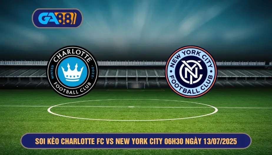 GA88 Soi kèo Charlotte FC vs New York City 06h30 ngày 13/07/2025 - MLS