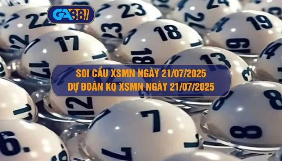 GA88 Soi cầu XSMN ngày 21/07/2025 - Dự đoán KQ XSMN 21/07/2025
