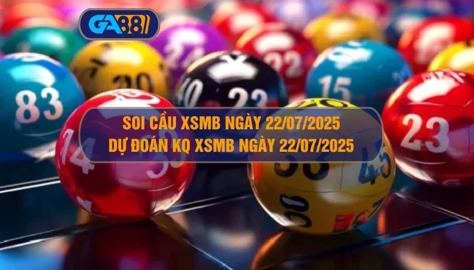 GA88 Soi cầu XSMB ngày 22/07/2025 - Dự đoán KQ XSMB 22/07/2025