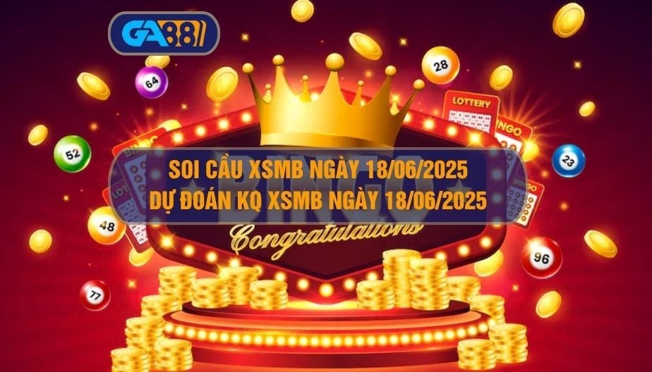 GA88 Soi cầu XSMB ngày 18/06/2025 - Dự đoán KQ XSMB 18/06/2025