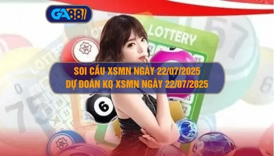 GA88 Soi cầu XSMN ngày 22/07/2025 - Dự đoán KQ XSMN 22/07/2025