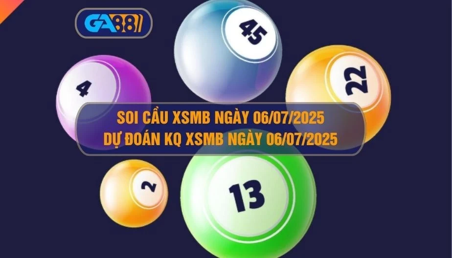 GA88 Soi cầu XSMB ngày 06/07/2025 - Dự đoán KQ XSMB 06/07/2025