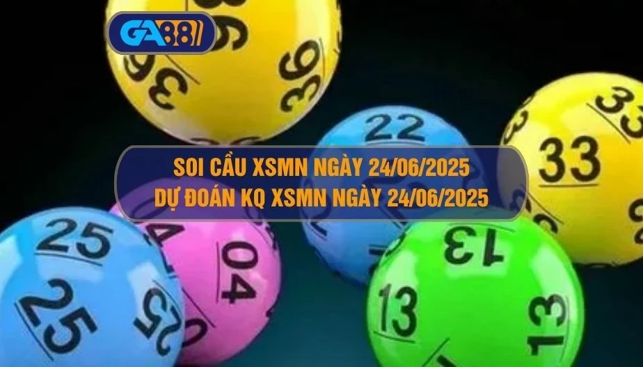 GA88 Soi cầu XSMN ngày 24/06/2025 - Dự đoán KQ XSMN 24/06/2025
