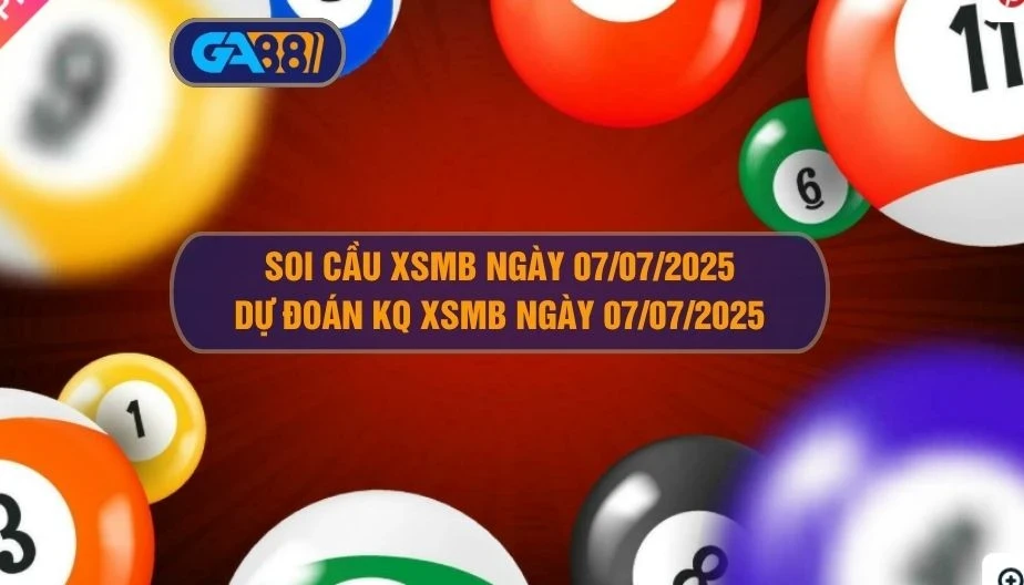 GA88 Soi cầu XSMB ngày 07/07/2025 - Dự đoán KQ XSMB 07/07/2025