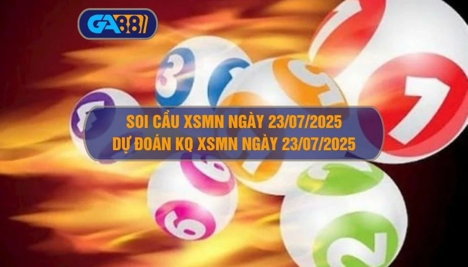 GA88 Soi cầu XSMN ngày 23/07/2025 - Dự đoán KQ XSMN 23/07/2025