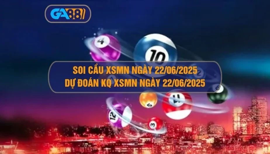 GA88 Soi cầu XSMN ngày 22/06/2025 - Dự đoán KQ XSMN 22/06/2025