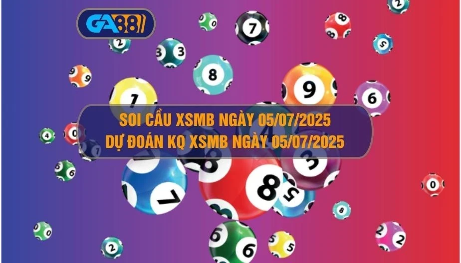 GA88 Soi cầu XSMB ngày 05/07/2025 - Dự đoán KQ XSMB 05/07/2025