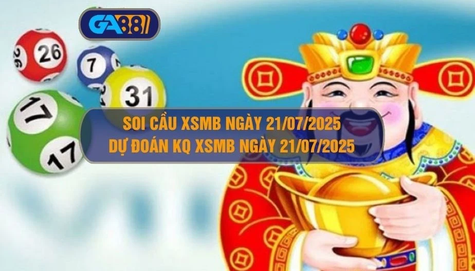GA88 Soi cầu XSMB ngày 21/07/2025 - Dự đoán KQ XSMB 21/07/2025