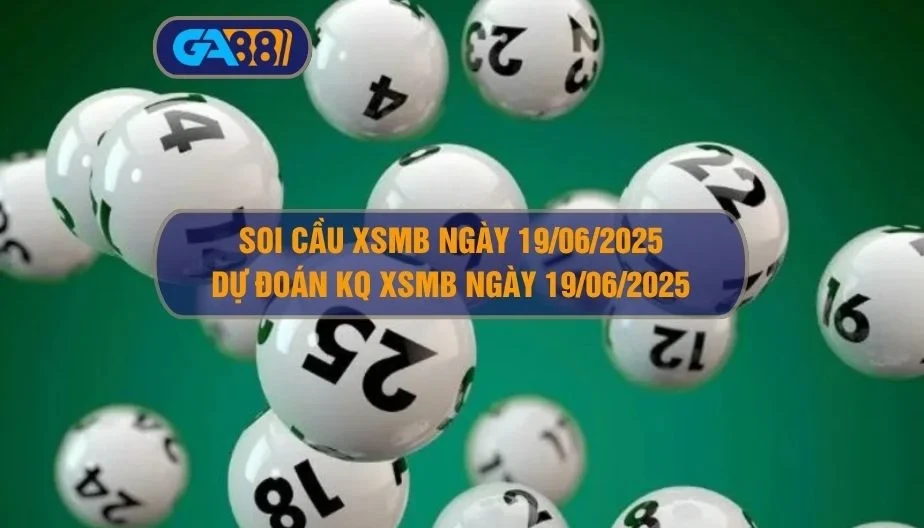 GA88 Soi cầu XSMB ngày 19/06/2025 - Dự đoán KQ XSMB 19/06/2025