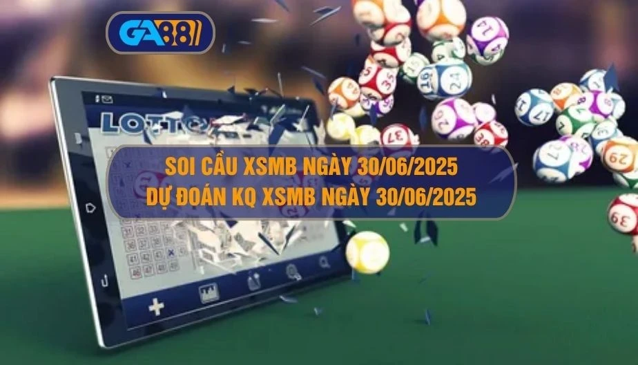 GA88 Soi cầu XSMB ngày 30/06/2025 - Dự đoán KQ XSMB 30/06/2025