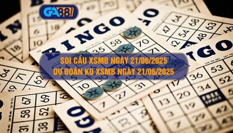 GA88 Soi cầu XSMB ngày 21/06/2025 - Dự đoán KQ XSMB 21/06/2025