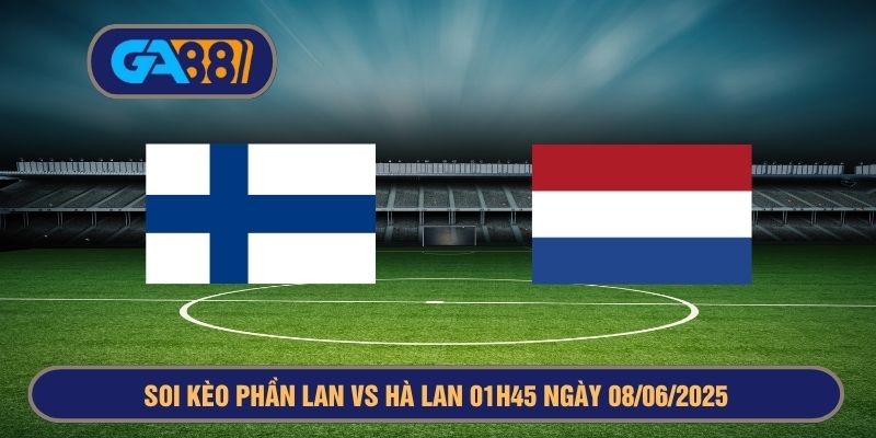 GA88 Soi kèo Vòng loại World Cup 2026 Phần Lan vs Hà Lan 01h45 ngày 08/06/2025
