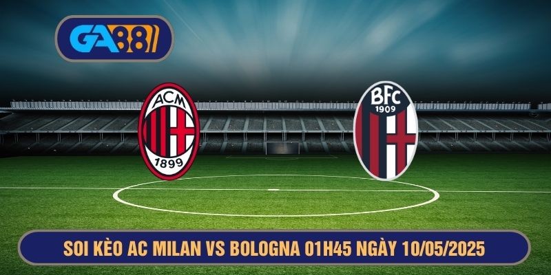GA88 Soi kèo AC Milan vs Bologna 01h45 ngày 10/05/2025 Serie A tại GA88