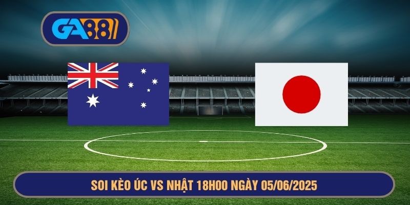 GA88 Soi kèo Úc vs Nhật Bản 18h00 ngày 05/06/2025 Vòng loại World Cup 2026