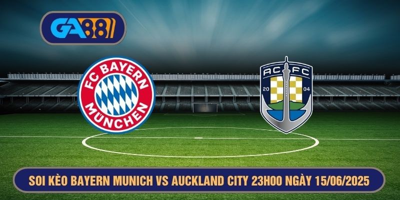 GA88 Soi kèo FIFA Club World Cup Bayern Munich vs Auckland City 23h00 ngày 15/06/2025