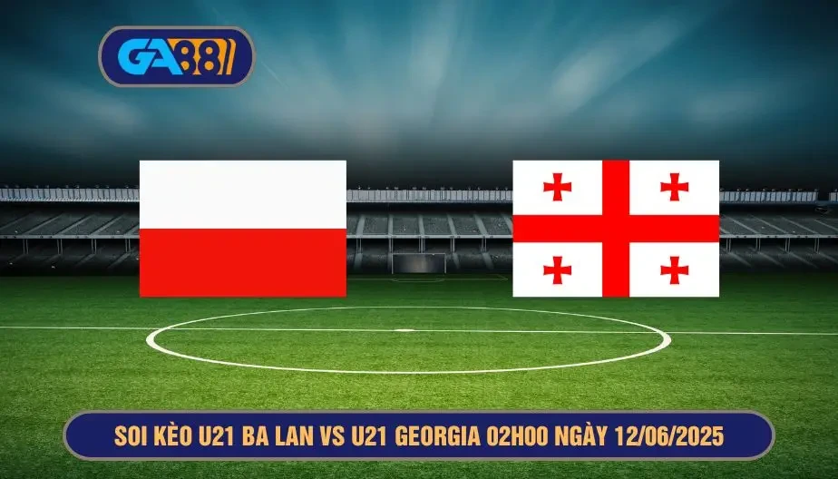 GA88 Soi kèo và dự đoán kết quả giải U21 Châu Âu U21 Ba Lan vs U21 Georgia 02h00 ngày 12/06/2025