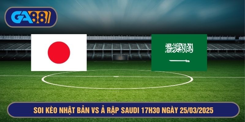 GA88 Soi kèo Nhật Bản vs Ả Rập Saudi 17h35 ngày 25/03/2025 Vòng loại World Cup 2026