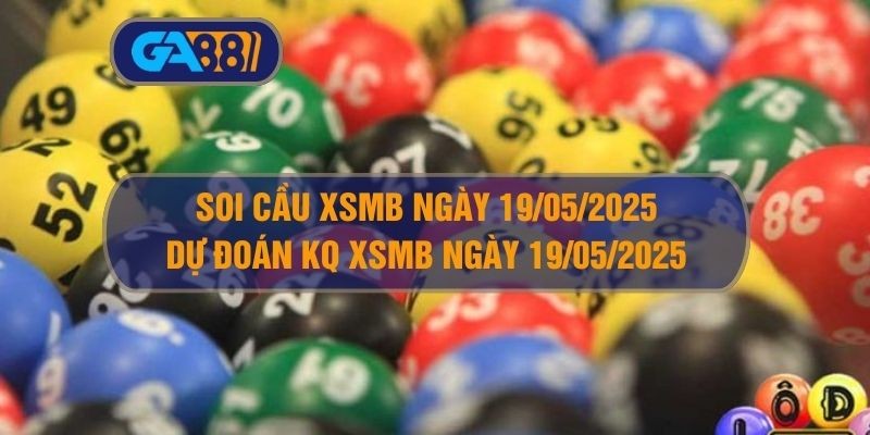 GA88 Soi cầu và dự đoán kết quả XSMB ngày 19/05/2025