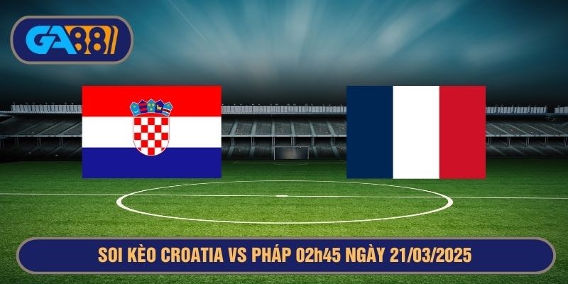 GA88 Soi kèo Croatia vs Pháp 02h45 ngày 21/03/2025 Nations League