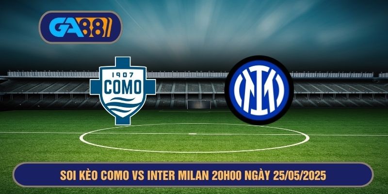 GA88 Soi kèo Como vs Inter Milan 20h00 ngày 25/05/2025 - Serie A