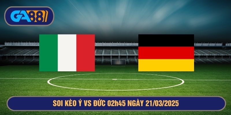 GA88 Soi kèo Ý vs Đức 02h45 ngày 21/03/2025 Nations League
