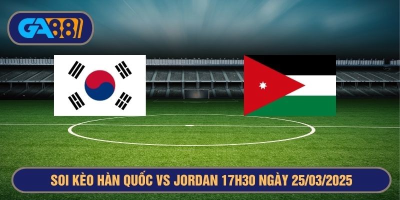 GA88 Soi kèo Hàn Quốc vs Jordan 18h00 ngày 25/03/2025 Vòng loại World Cup 2026